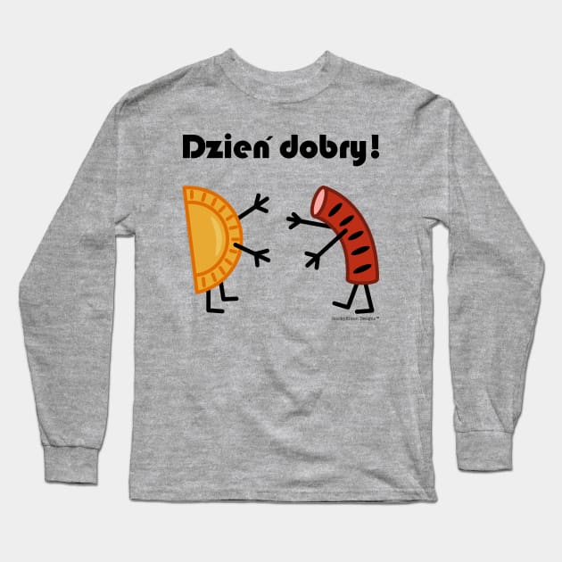 Friendly Polish Foods - Pierogi and Kielbasa - Dzien Dobry Long Sleeve T-Shirt by SmokyKitten